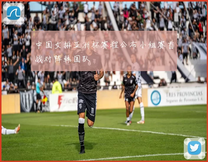 中国女排亚洲杯赛程公布小组赛首战对阵韩国队