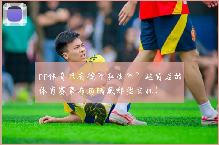 pp体育只有德甲和法甲？这背后的体育赛事布局暗藏哪些玄机！
