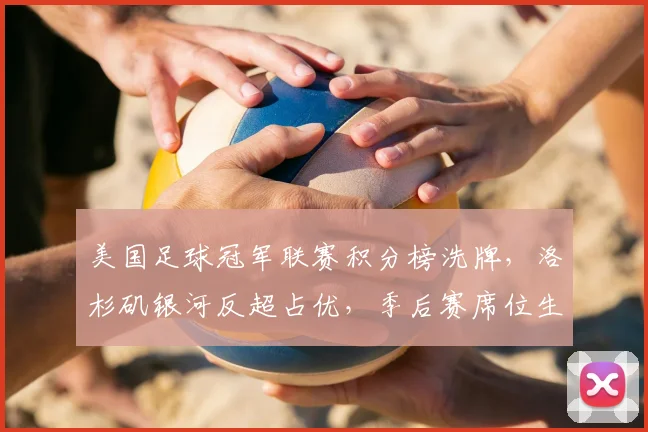 美国足球冠军联赛积分榜洗牌，洛杉矶银河反超占优，季后赛席位生变