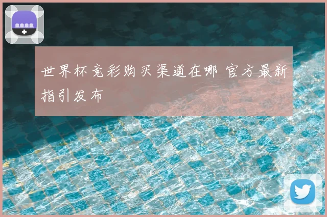 世界杯竞彩购买渠道在哪 官方最新指引发布